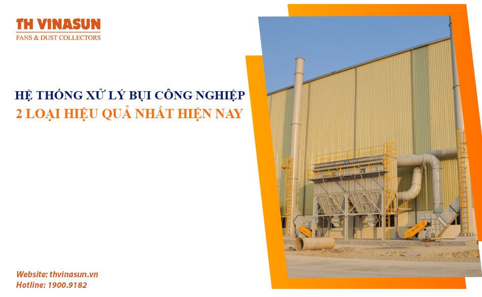 Hệ thống xử lý bụi công nghiệp: 2 loại hiệu quả nhất hiện nay
