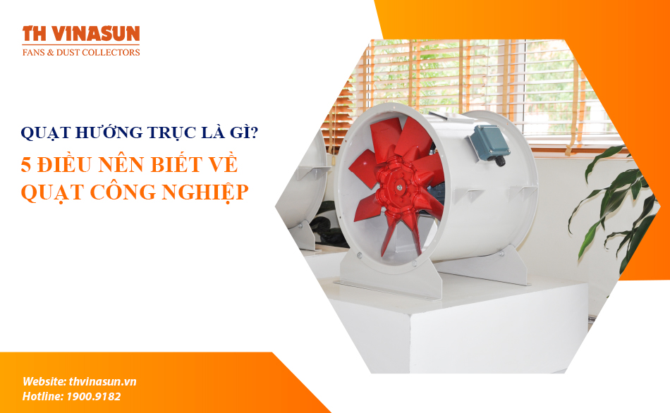 Quạt hướng trục là gì? 5 điều nên biết về quạt công nghiệp