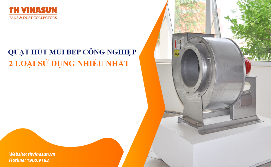 Quạt hút mùi bếp công nghiệp: 2 loại sử dụng nhiều nhất