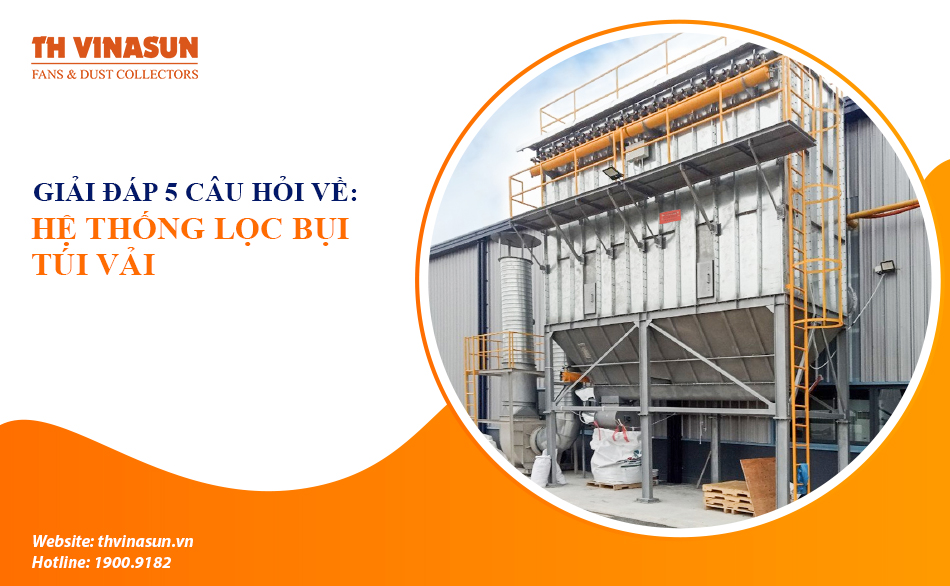 Hệ thống lọc bụi túi vải: Giải đáp 5 câu hỏi thường gặp nhất