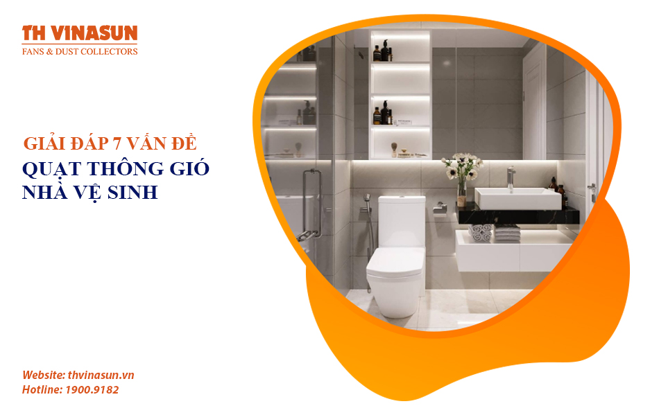Quạt thông gió nhà vệ sinh: Giải đáp 7 vấn đề về quạt này