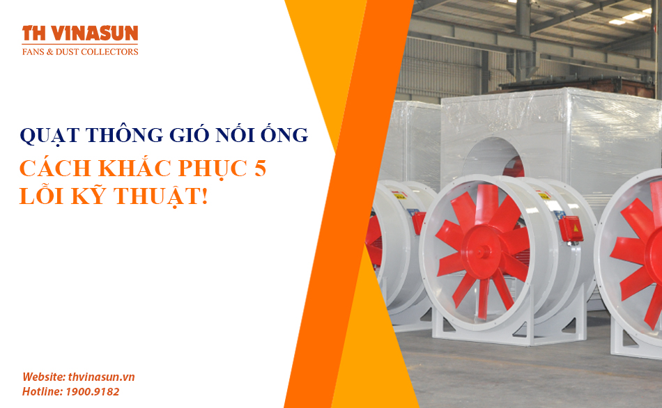 Quạt thông gió nối ống: Cách khắc phục 5 lỗi kỹ thuật!