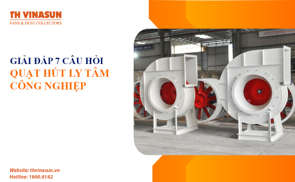 Quạt hút ly tâm công nghiệp: Giải đáp 7 câu hỏi thường gặp!
