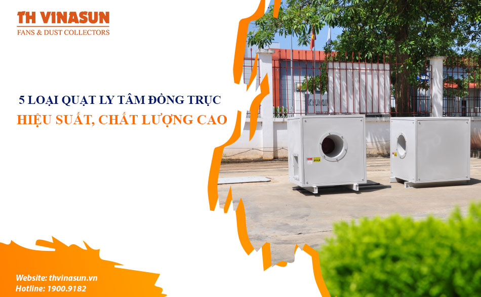 TOP 5 loại quạt ly tâm đồng trục hiệu suất, chất lượng cao