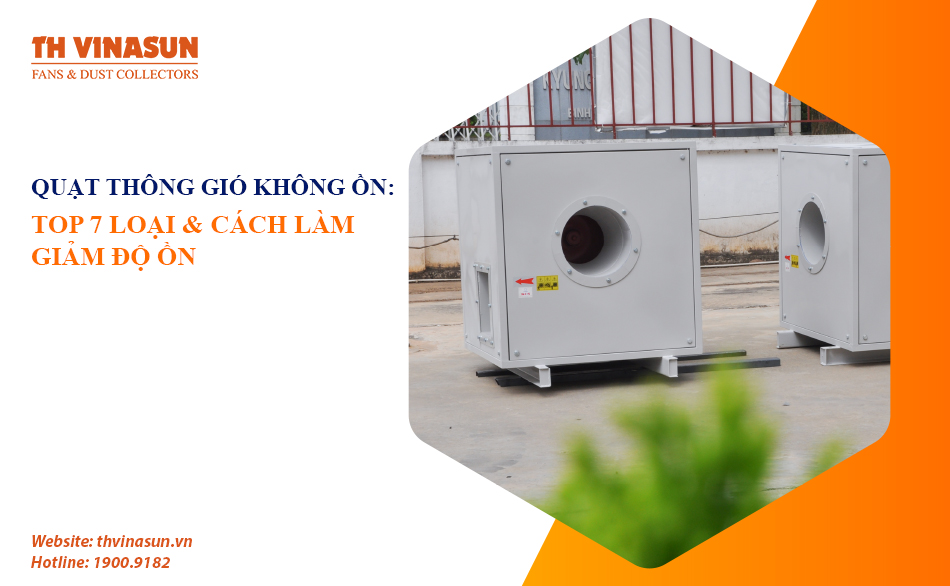 Quạt thông gió không ồn: TOP 7 loại và cách làm giảm độ ồn