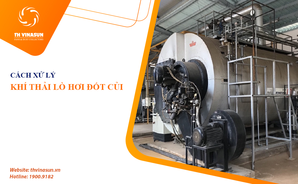 Cách xử lý khí thải lò hơi đốt củi hiệu quả cao, nhanh chóng