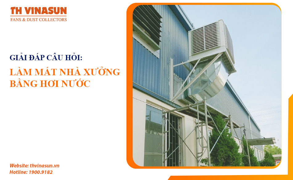 Làm mát nhà xưởng bằng hơi nước: Giải đáp các câu hỏi