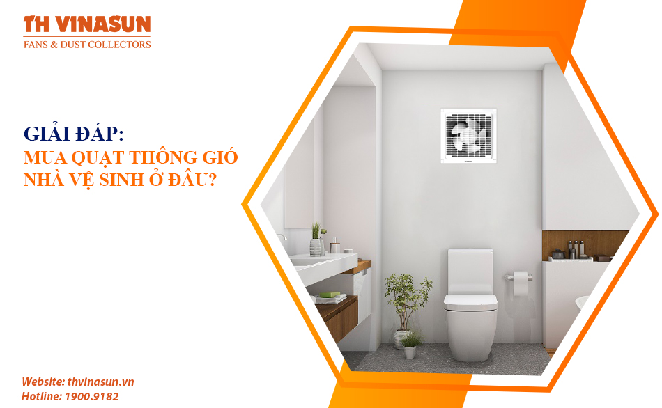 Giải đáp: Nên mua quạt thông gió nhà vệ sinh ở đâu?