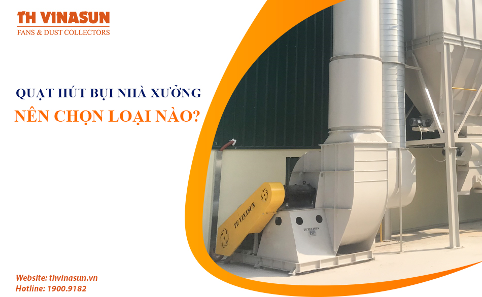 Quạt hút bụi công nghiệp nhà xưởng: Nên chọn loại nào?