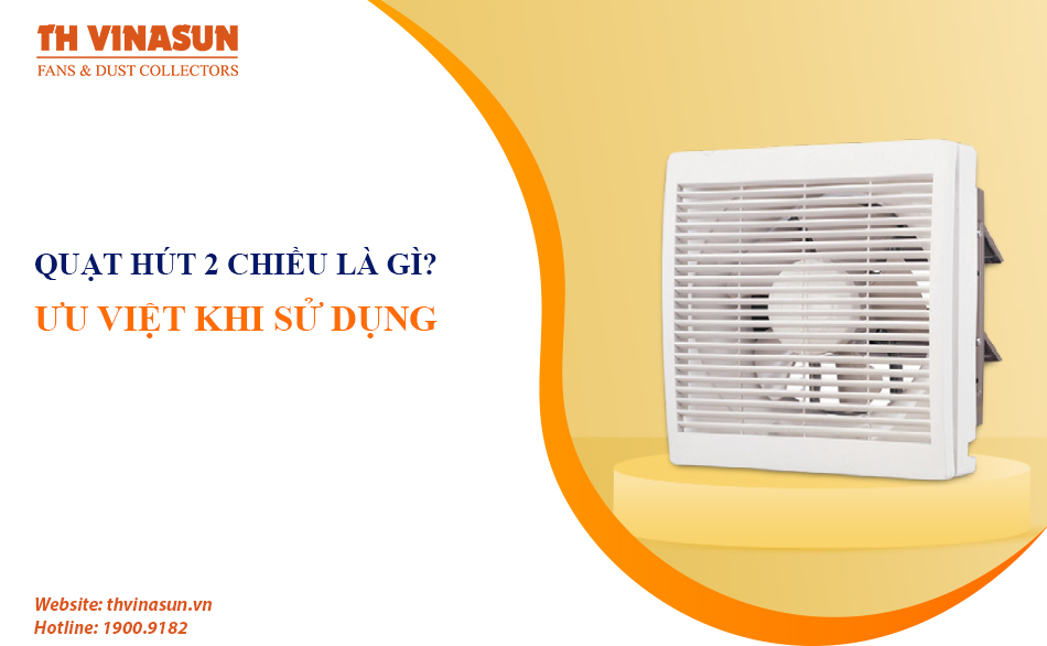 Quạt hút 2 chiều là gì? Những ưu việt khi sử dụng quạt