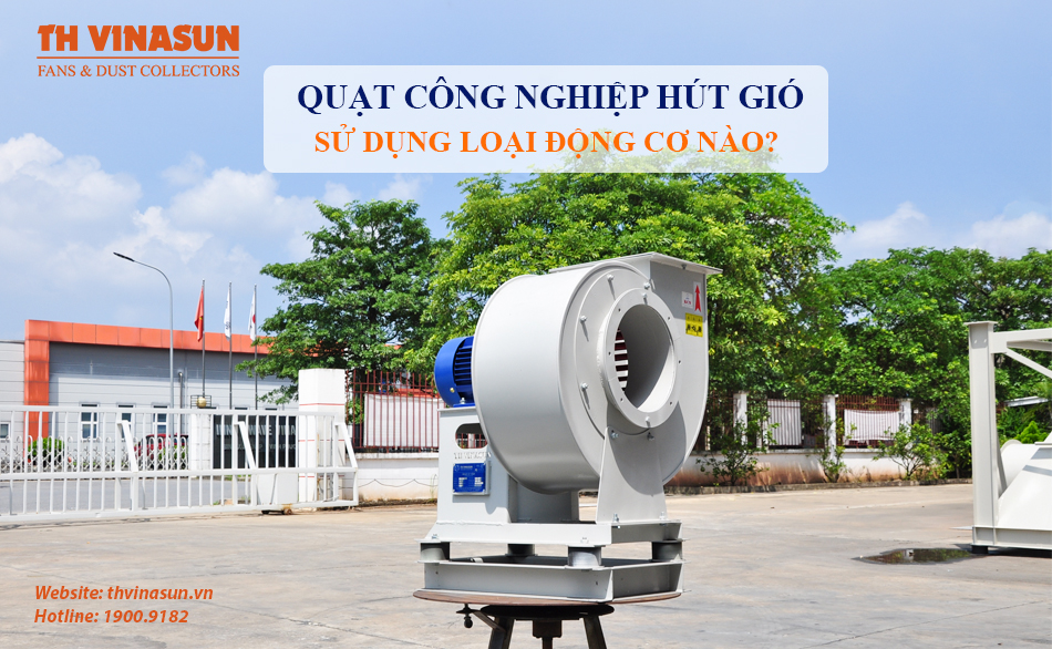 Quạt công nghiệp hút gió sử dụng hãng, loại động cơ nào?