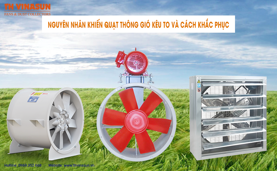 Nguyên nhân khiến quạt thông gió kêu to và cách khắc phục
