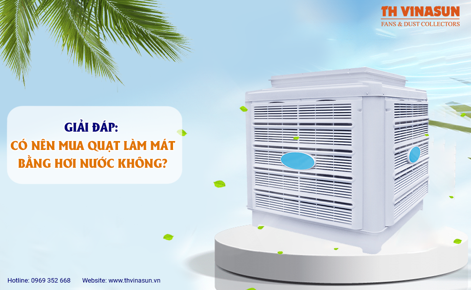 Giải đáp: Có nên mua quạt làm mát bằng hơi nước không?