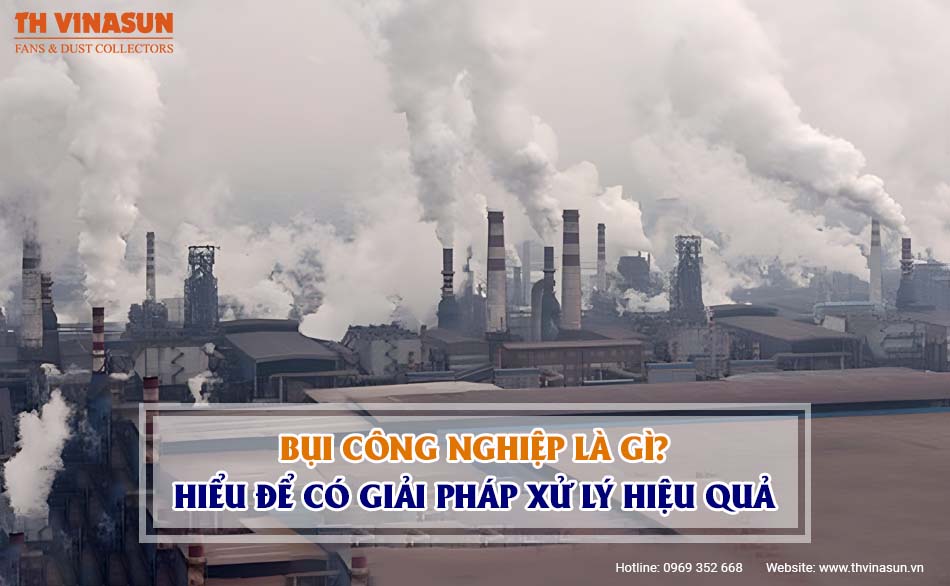 Bụi công nghiệp là gì? Hiểu để có giải pháp xử lý hiệu quả