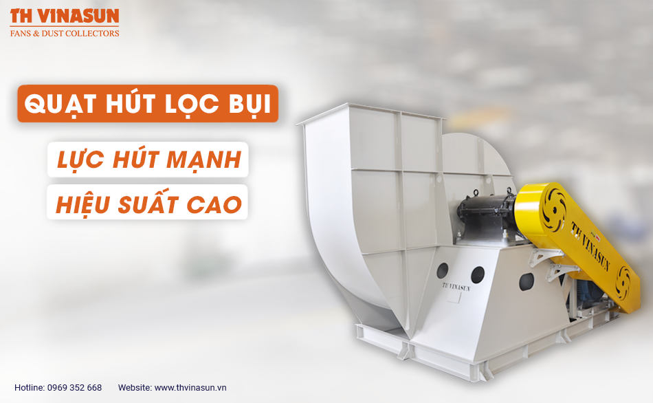 Quạt hút lọc bụi: Lực hút mạnh, hiệu suất cao