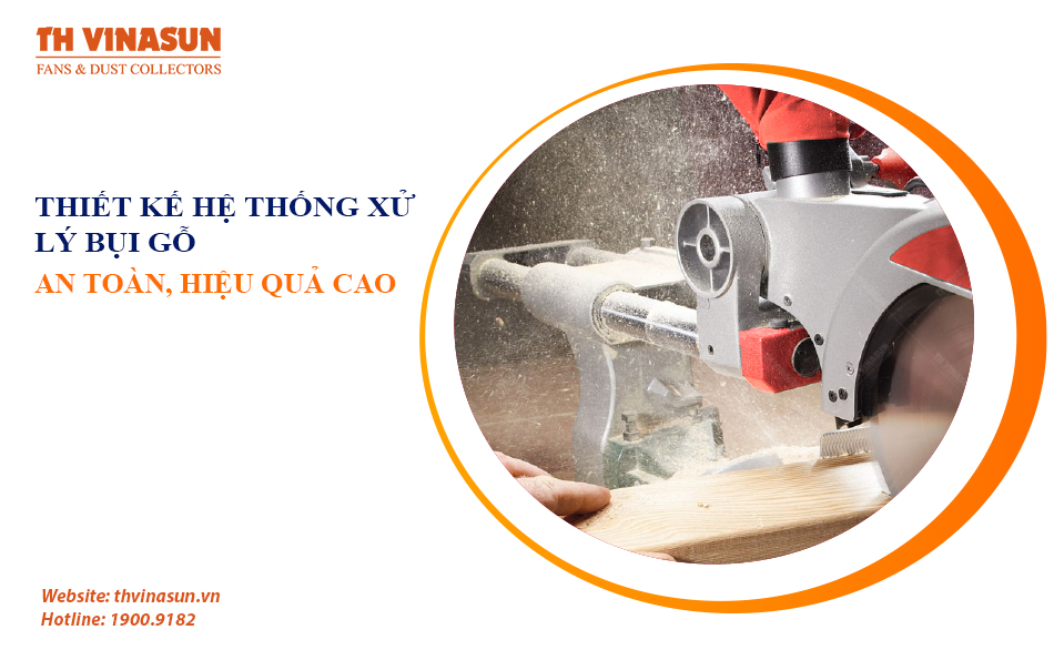 Thiết kế hệ thống xử lý bụi gỗ an toàn, hiệu quả cao