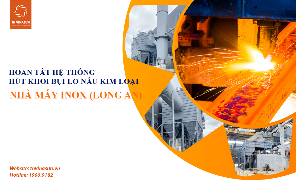 Hoàn tất hệ thống hút khói bụi lò nấu kim loại – Nhà máy Inox (Long An)