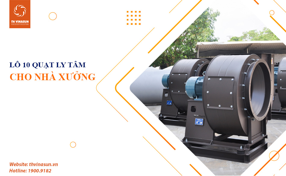 Bàn giao lô 10 quạt ly tâm thông gió – Hút khói cho dự án nhà xưởng