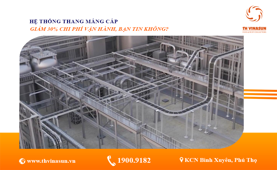 Hệ thống thang máng cáp – Giảm 30% phí vận hành, bạn tin không?