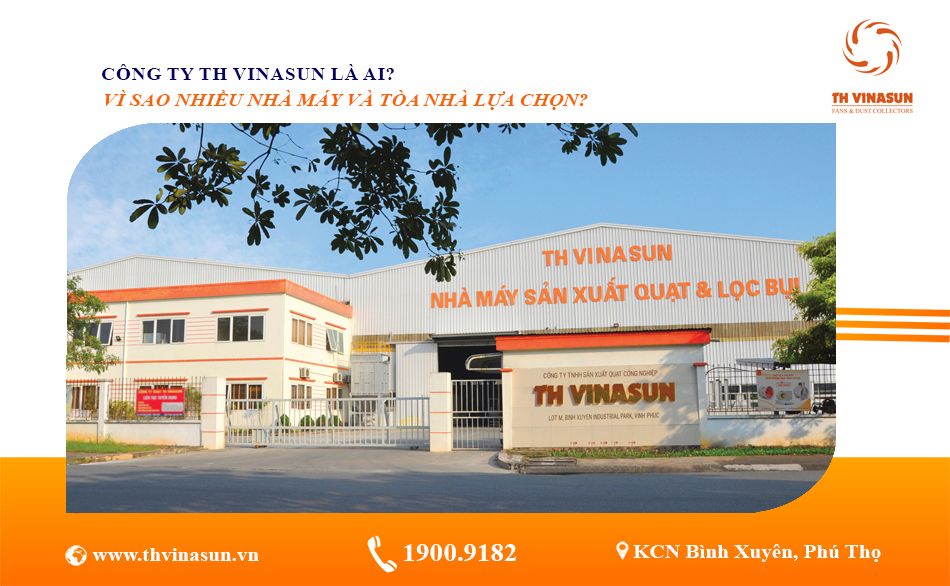 Công ty TH Vinasun là ai? Vì sao nhiều nhà máy và tòa nhà lựa chọn?